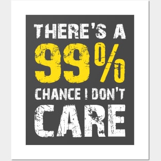 There is 99% Chance I Don't Care - Funny Sarcasm Distressed Sarcastic Statement Humor Gift Posters and Art